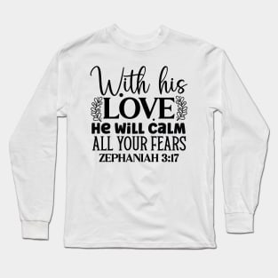 With His Love He Will Calm All Your Fears Zephaniah 3:17 Long Sleeve T-Shirt